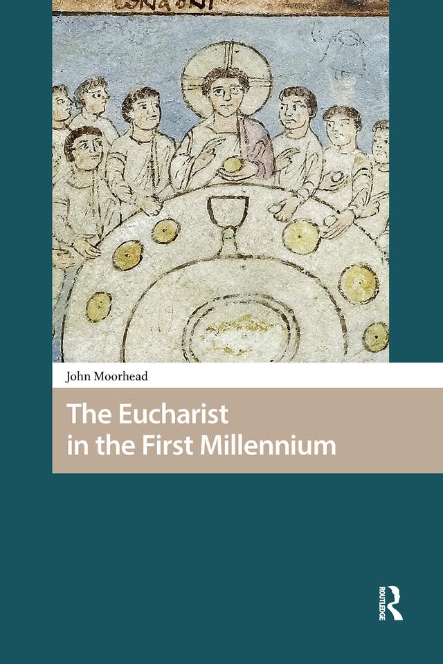 The Eucharist in the First Millennium by John Moorhead