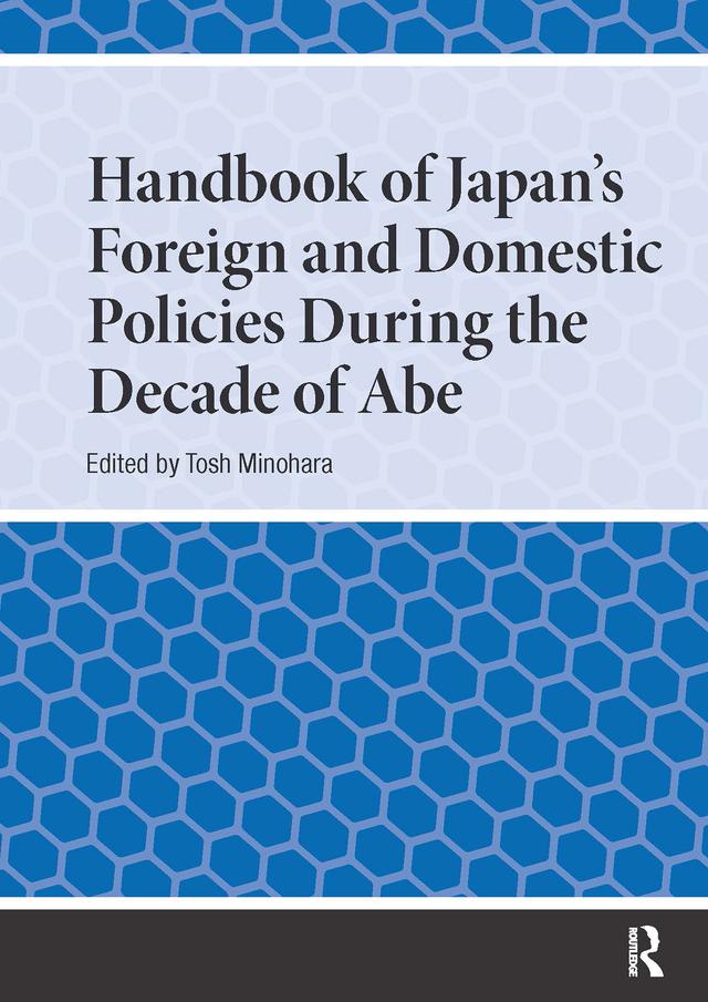Handbook of Japan's Foreign and Domestic Policies During the Decade of Abe by Tosh Minohara