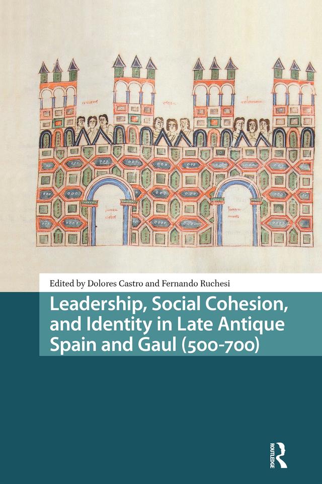 Leadership, Social Cohesion, and Identity in Late Antique Spain and Gaul (500-700) by Dolores Castro, Fernando Ruchesi