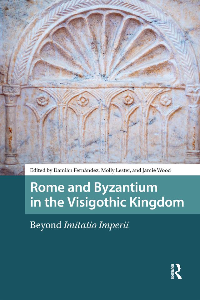 Rome and Byzantium in the Visigothic Kingdom by Damián Fernández, Jamie Wood, Molly Lester