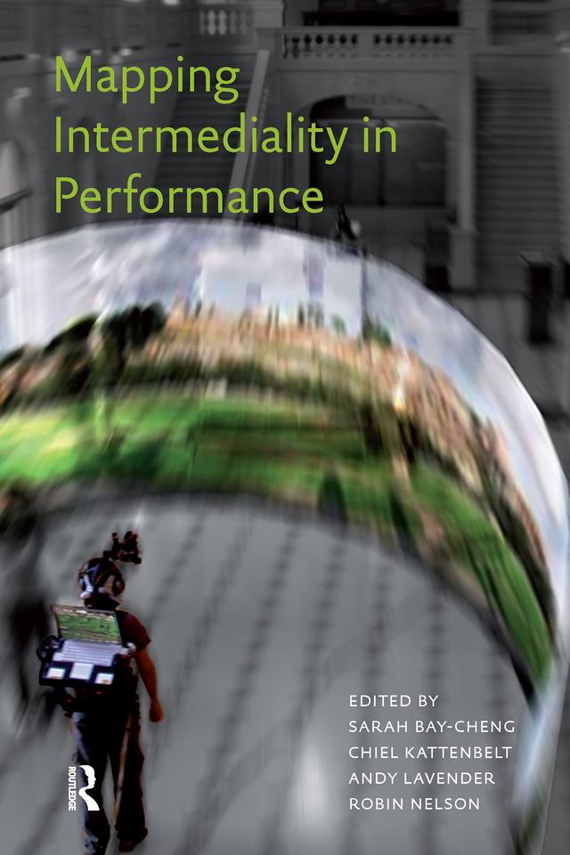 Mapping Intermediality in Performance by Andy Lavender, Chiel Kattenbelt, Robin Nelson, Sarah Bay-Cheng