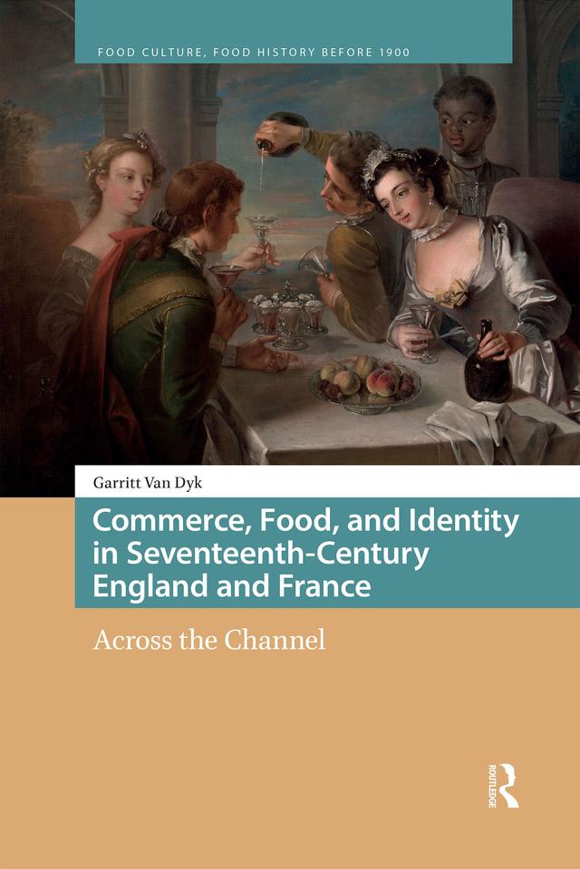 Commerce, Food, and Identity in Seventeenth-Century England and France by Garritt van Dyk