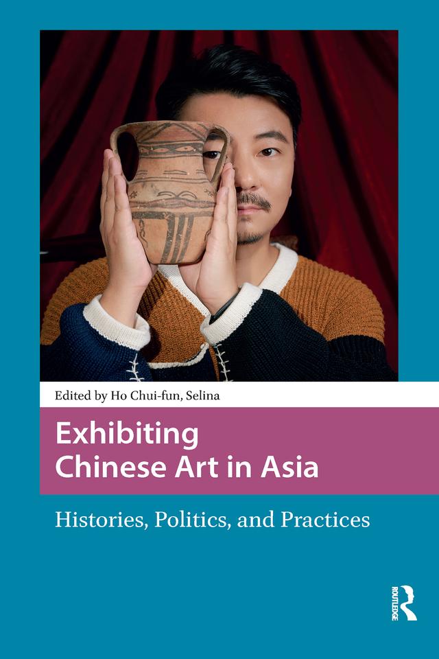 Exhibiting Chinese Art in Asia by Chui-fun Selina Ho