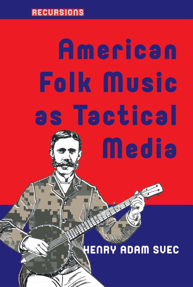 American Folk Music as Tactical Media by Henry Adam Svec