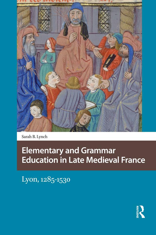 Elementary and Grammar Education in Late Medieval France by Sarah Lynch