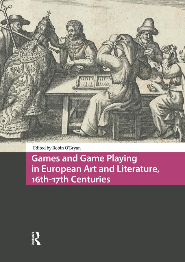 Games and Game Playing in European Art and Literature, 16th-17th Centuries by Robin O'Bryan