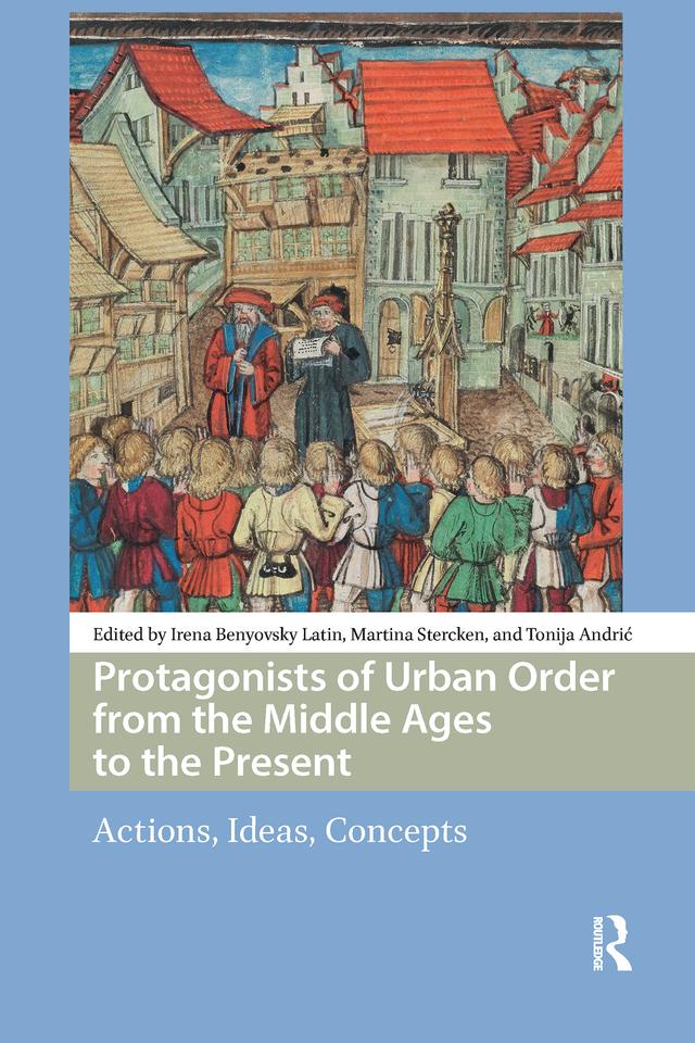 Protagonists of Urban Order from the Middle Ages to the Present by Irena Benyovsky Latin, Martina Stercken, Tonija Andric