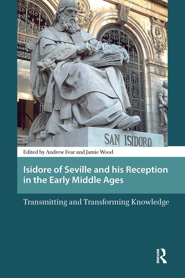 Isidore of Seville and his Reception in the Early Middle Ages by Andy Fear, Jamie Wood