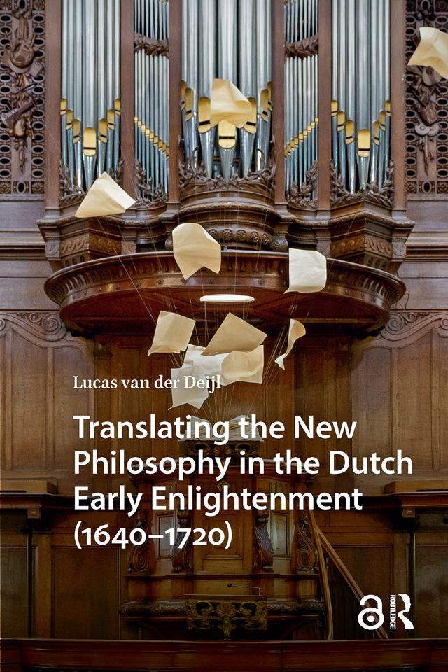 Translating the New Philosophy in the Dutch Early Enlightenment (1640-1720) by Lucas van der Deijl