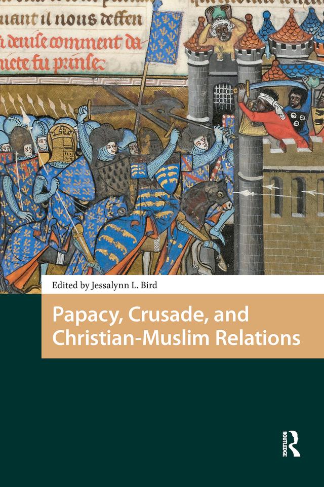 Papacy, Crusade, and Christian-Muslim Relations by Jessalynn Bird