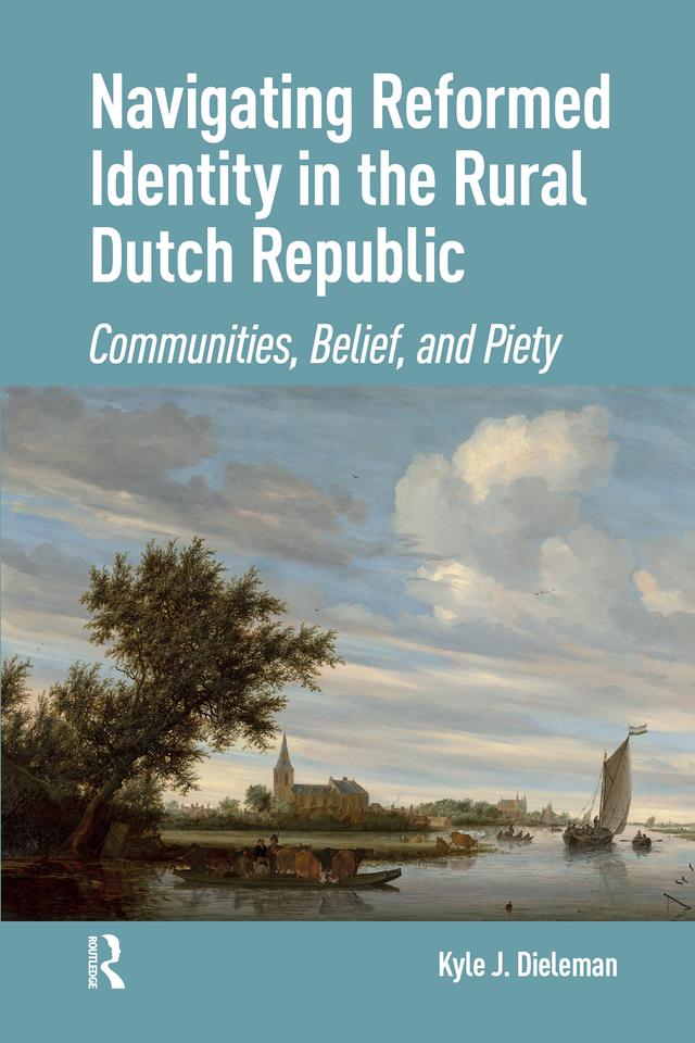Navigating Reformed Identity in the Rural Dutch Republic by Kyle Dieleman