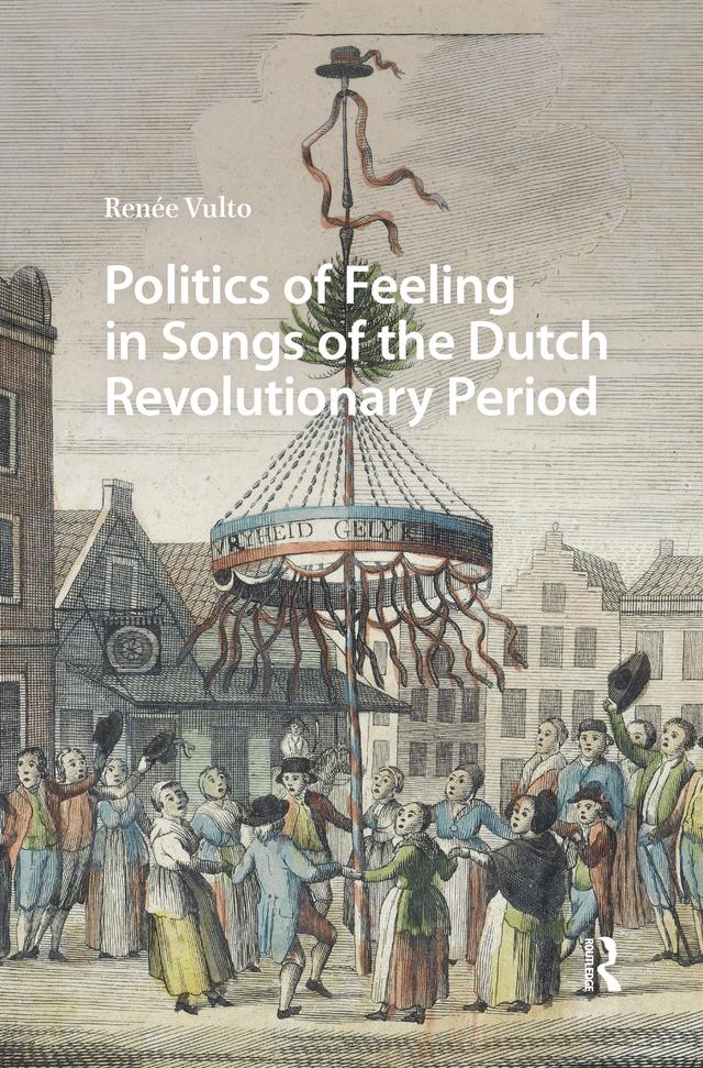 Politics of Feeling in Songs of the Dutch Revolutionary Period by Renée Vulto