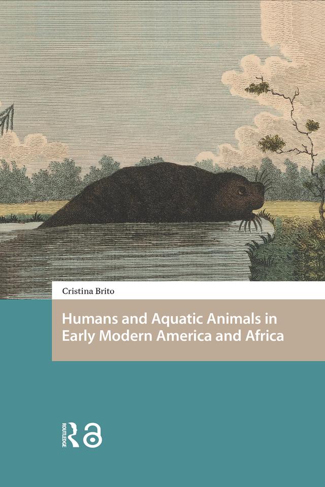 Humans and Aquatic Animals in Early Modern America and Africa by Cristina Brito