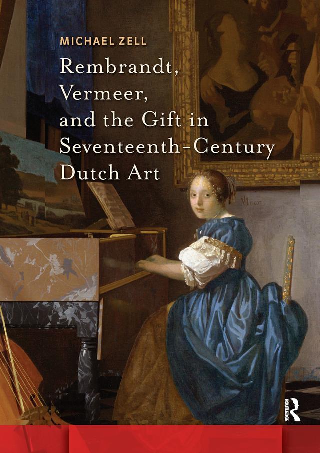 Rembrandt, Vermeer, and the Gift in Seventeenth-Century Dutch Art by Michael Zell
