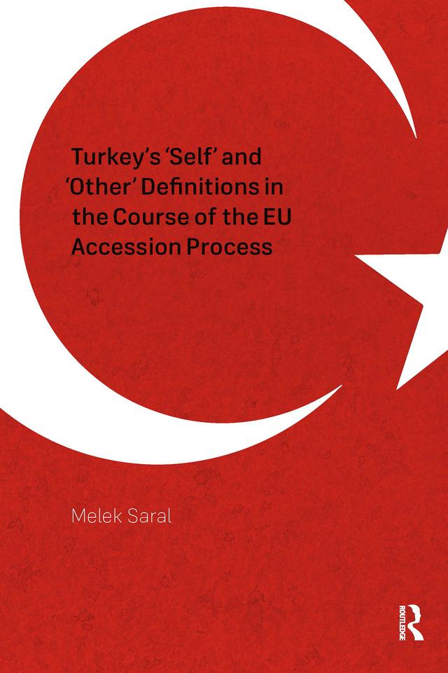 Turkey's 'Self' and 'Other' Definitions in the Course of the EU Accession Process by Melek Saral