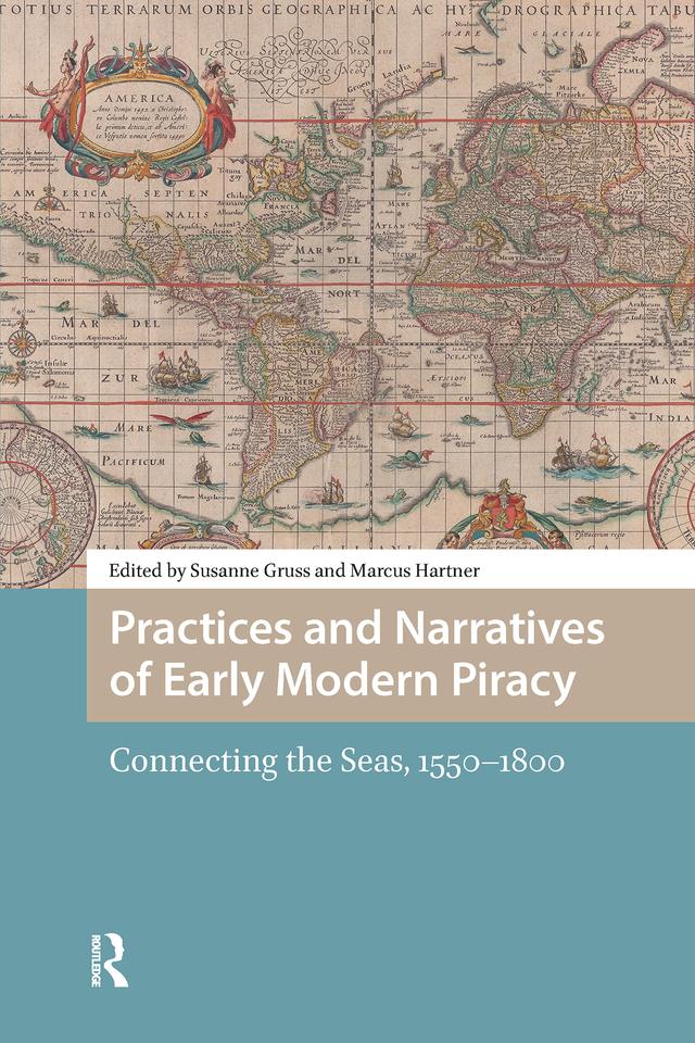 Practices and Narratives of Early Modern Piracy by Marcus Hartner, Susanne Gruss