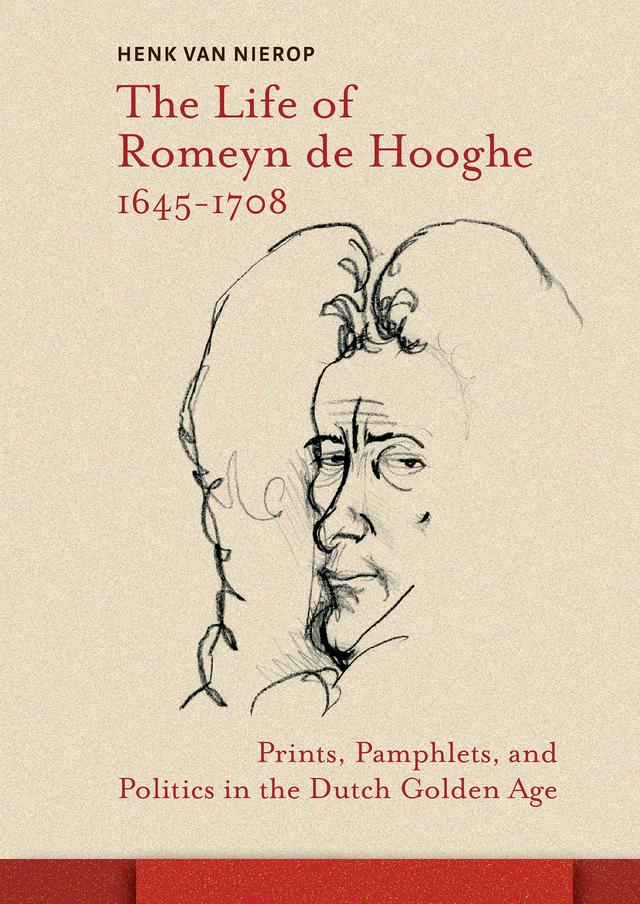 The Life of Romeyn de Hooghe 1645-1708 by Henk van Nierop
