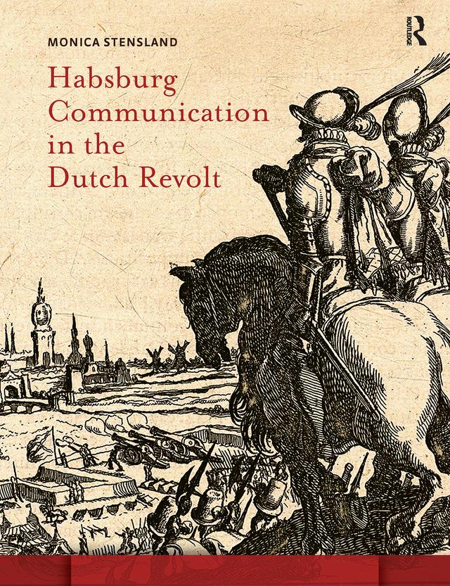 Habsburg Communication in the Dutch Revolt by Monica Stensland