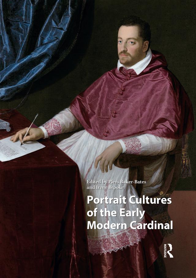 Portrait Cultures of the Early Modern Cardinal by Irene Brooke, Piers Baker-Bates