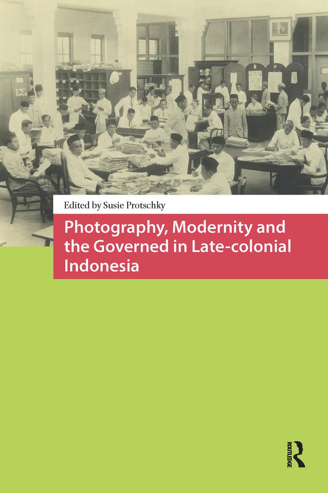 Photography, Modernity and the Governed in Late-colonial Indonesia by Susie Protschky