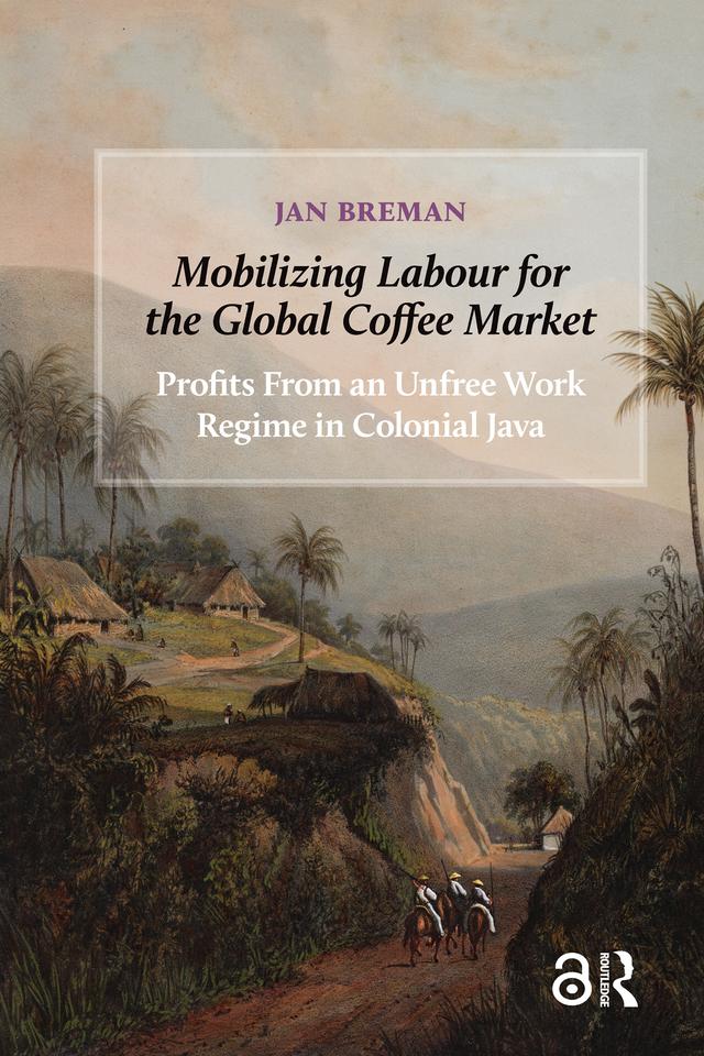 Mobilizing Labour for the Global Coffee Market by Jan Breman