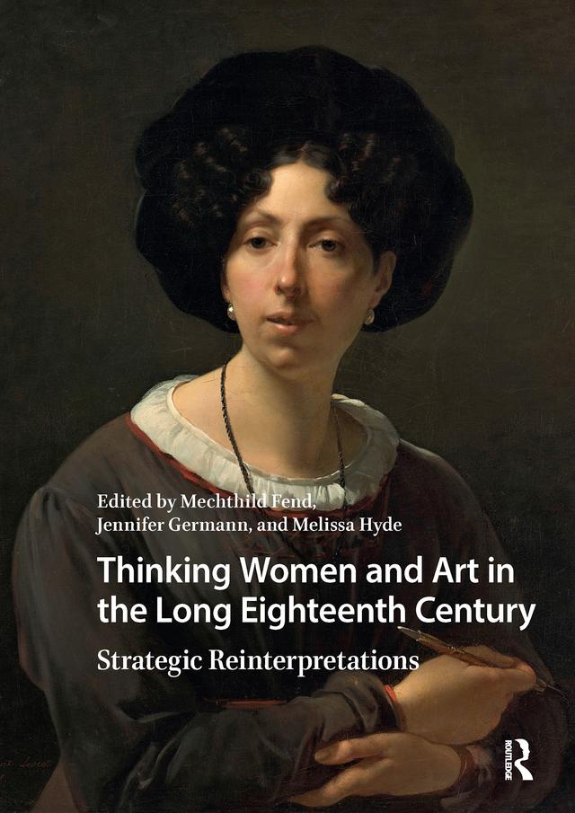 Thinking Women and Art in the Long Eighteenth Century by Jennifer Germann, Mechthild Fend, Melissa Hyde