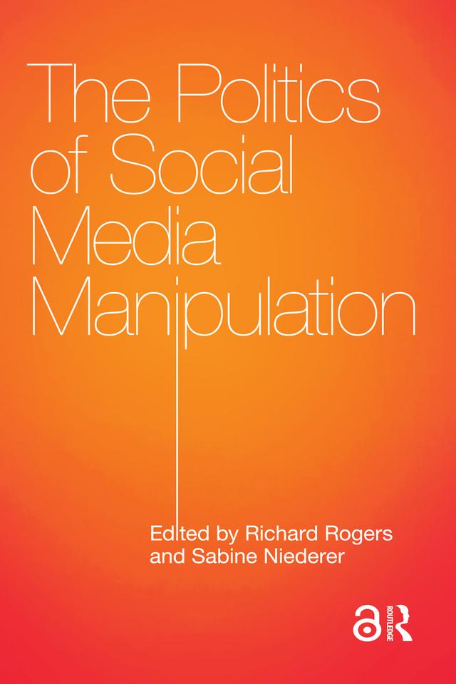 The Politics of Social Media Manipulation by Richard Rogers, Sabine Niederer