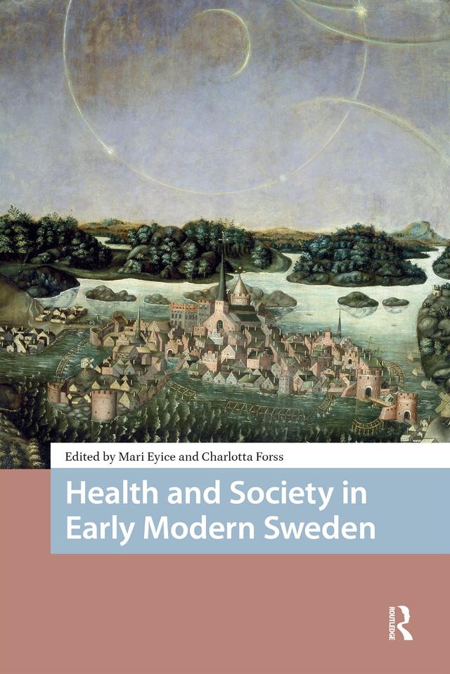 Health and Society in Early Modern Sweden by Charlotta Forss, Mari Eyice