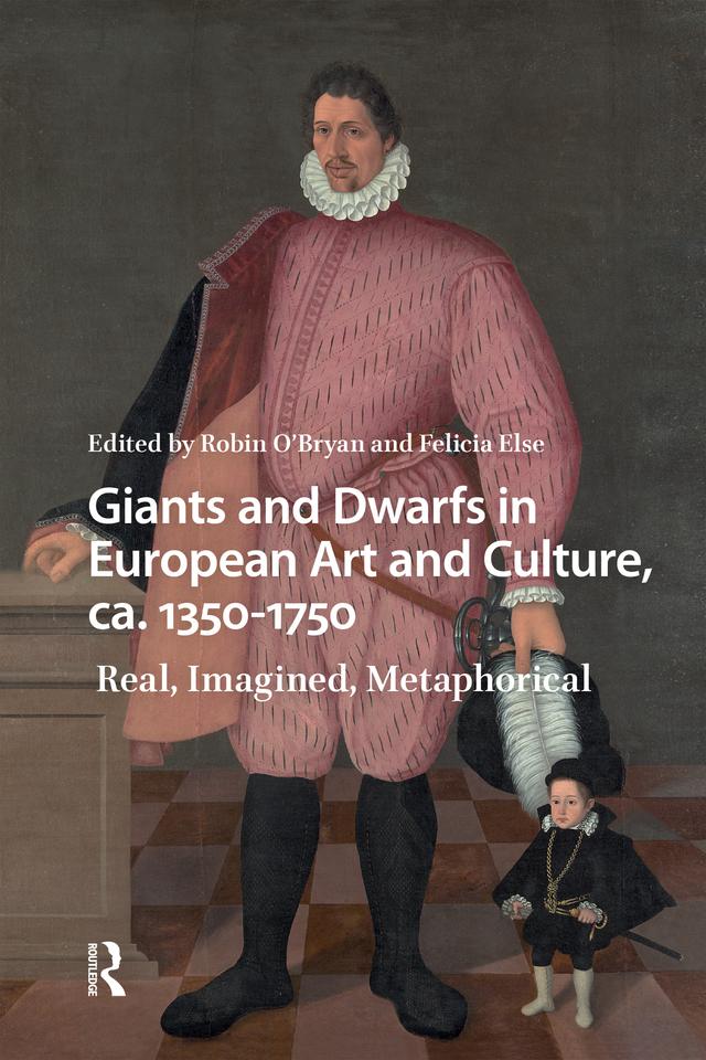 Giants and Dwarfs in European Art and Culture, ca. 1350-1750 by Felicia Else, Robin O'Bryan