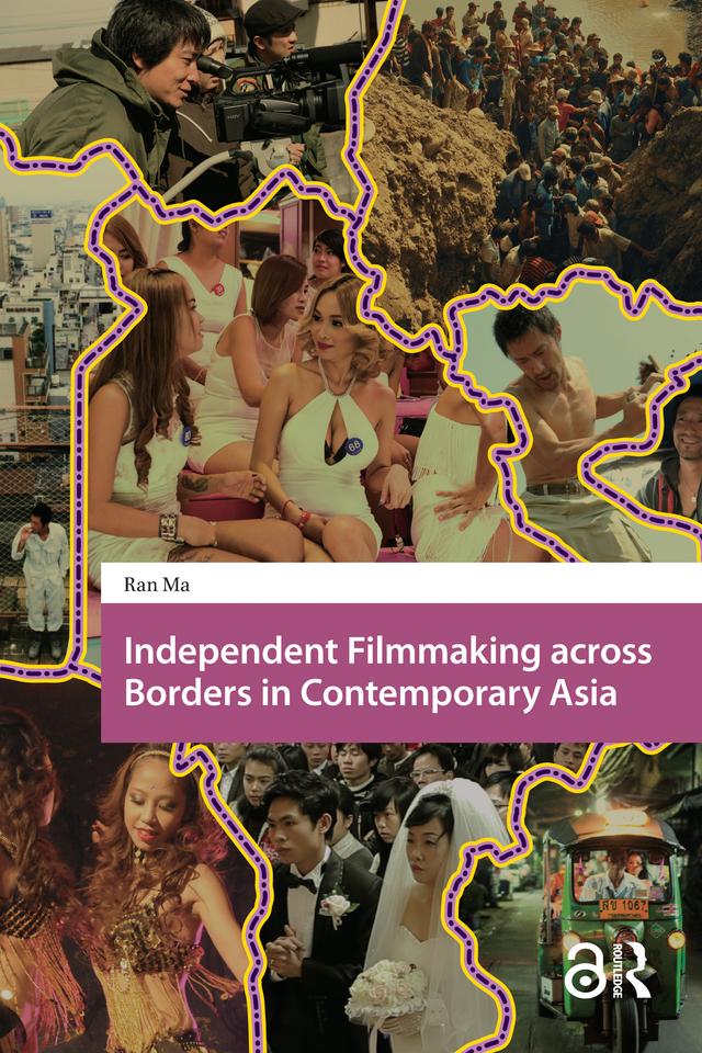 Independent Filmmaking across Borders in Contemporary Asia by Ran Ma