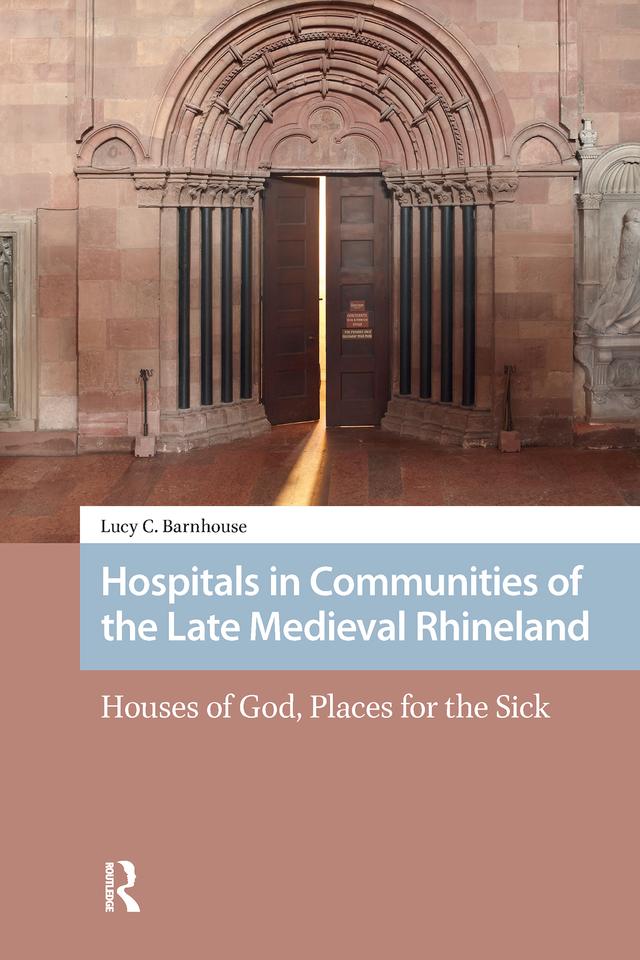 Hospitals in Communities of the Late Medieval Rhineland by Lucy Barnhouse