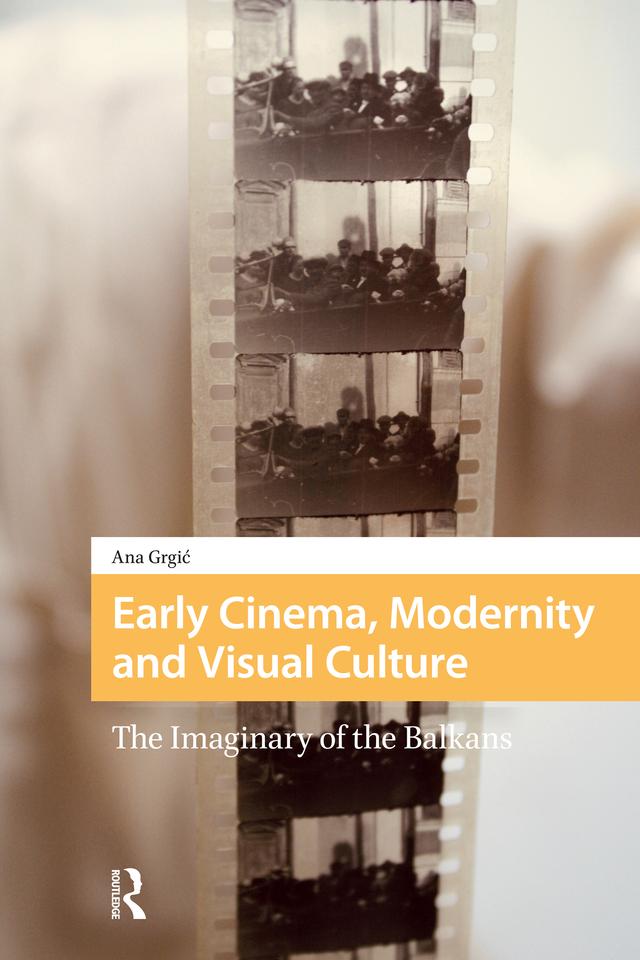 Early Cinema, Modernity and Visual Culture by Ana Grgic