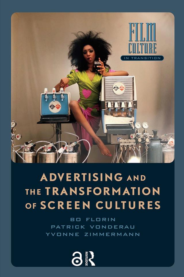Advertising and the Transformation of Screen Cultures by Bo Florin, Patrick Vonderau, Yvonne Zimmermann