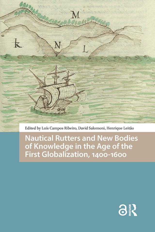 Nautical Rutters and New Bodies of Knowledge in the Age of the First Globalization, 1400-1600 by David Salomoni, Henrique Leitão, Luis Ribeiro