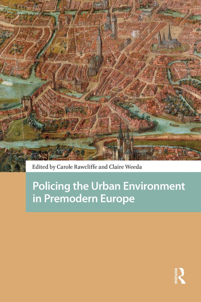 Policing the Urban Environment in Premodern Europe by Carole Rawcliffe, Claire Weeda