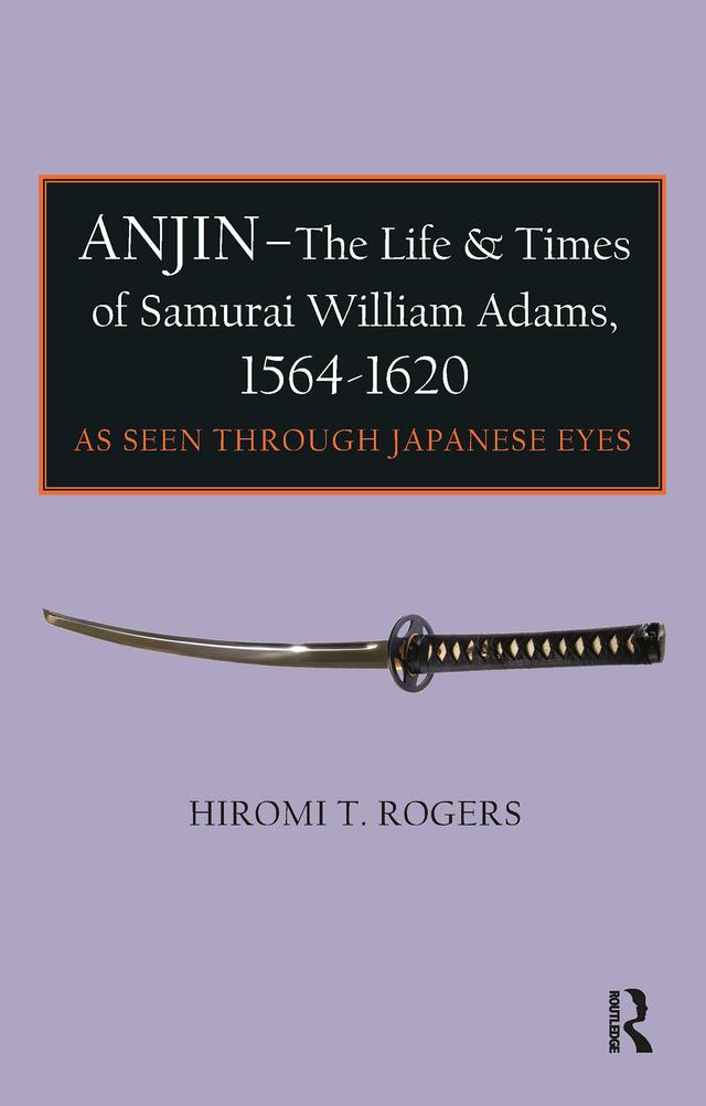 Anjin - The Life and Times of Samurai William Adams, 1564-1620 by Hiromi Rogers