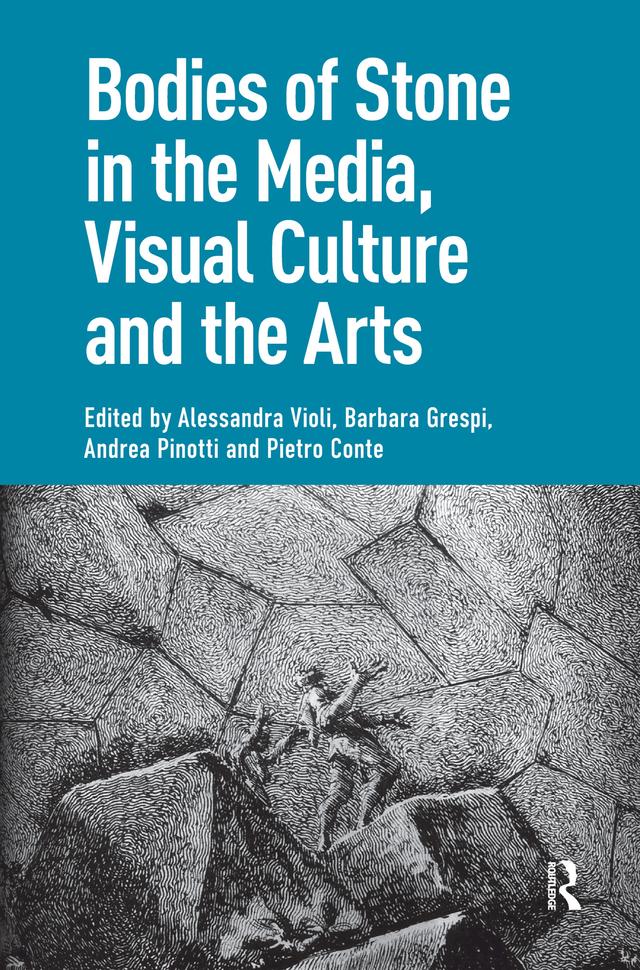 Bodies of Stone in the Media, Visual Culture and the Arts by Alessandra Violi, Andrea Pinotti, Barbara Grespi, Pietro Conte