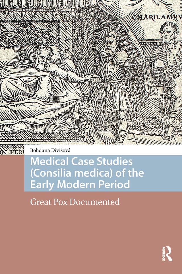 Medical Case Studies (Consilia medica) of the Early Modern Period by Bohdana Divisová