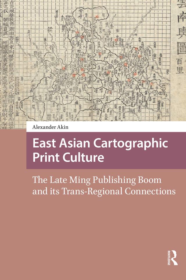 East Asian Cartographic Print Culture by Alexander Akin