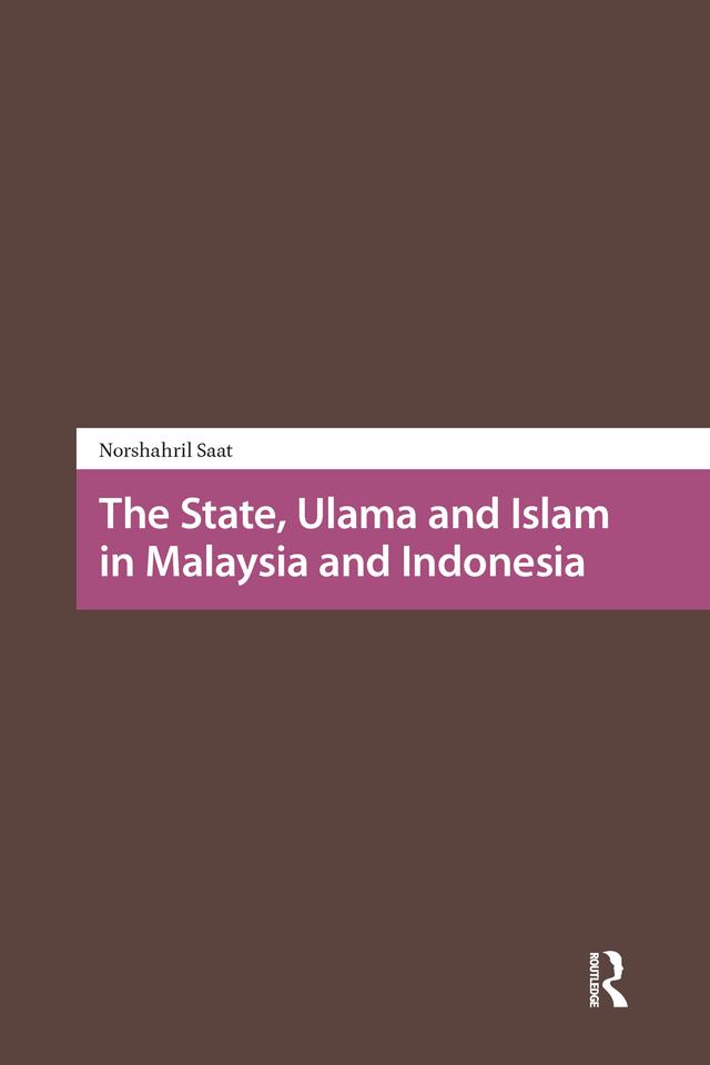 The State, Ulama and Islam in Malaysia and Indonesia by Norshahril Saat