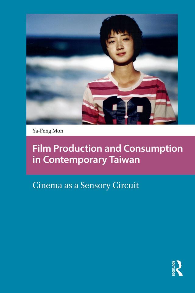 Film Production and Consumption in Contemporary Taiwan by Ya-Feng Mon