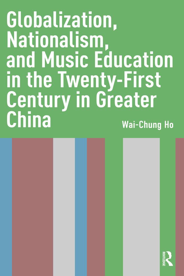 Globalization, Nationalism, and Music Education in the Twenty-First Century in Greater China by Wai-Chung Ho