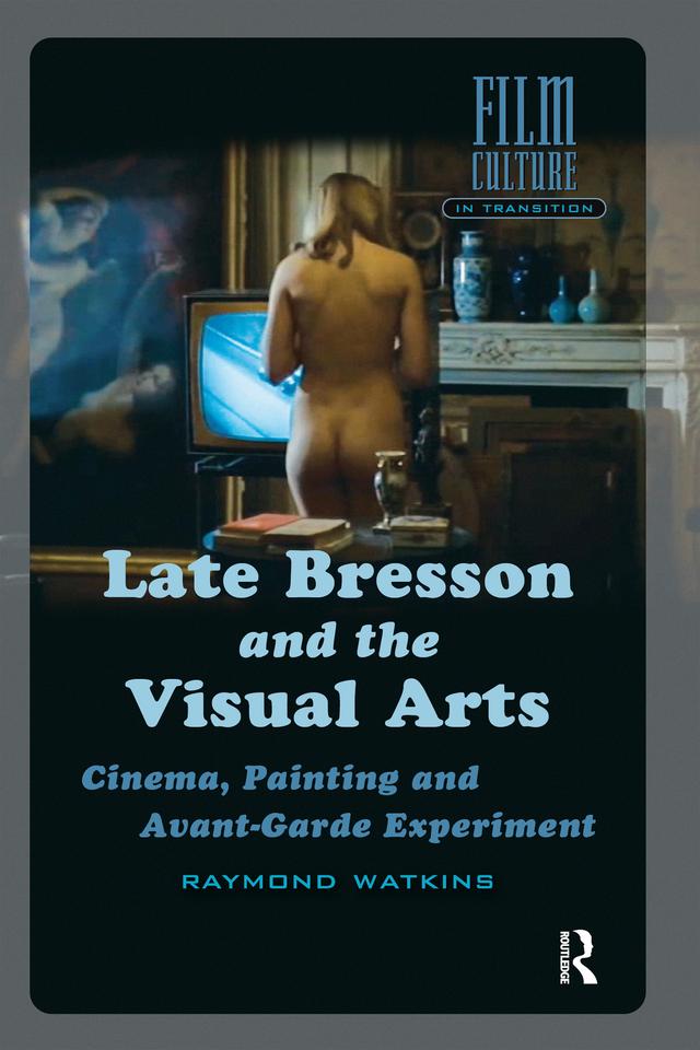 Late Bresson and the Visual Arts by Raymond Watkins
