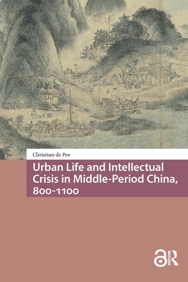Urban Life and Intellectual Crisis in Middle-Period China, 800-1100 by Christian de Pee