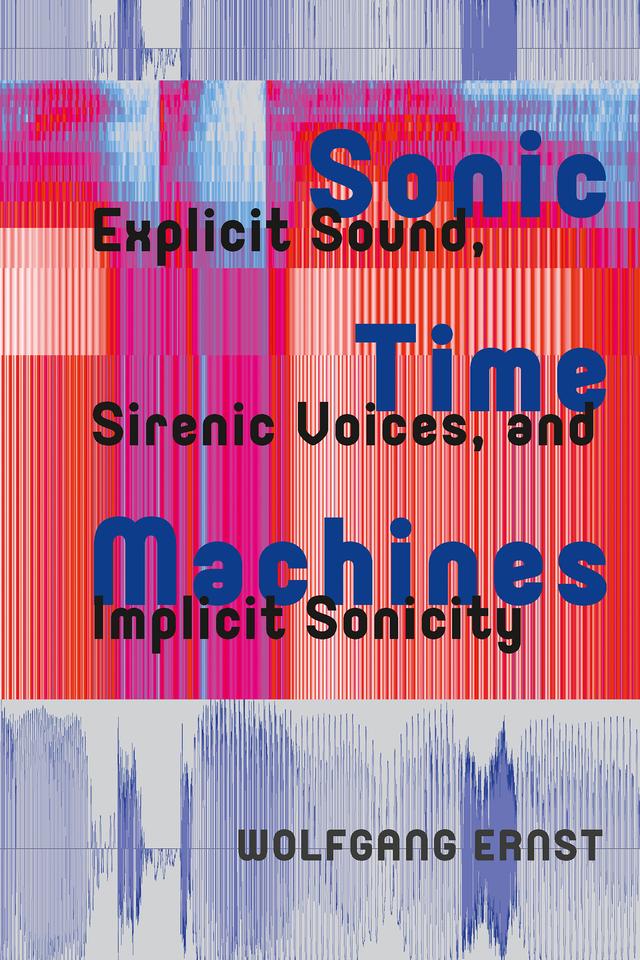 Sonic Time Machines by Wolfgang Ernst