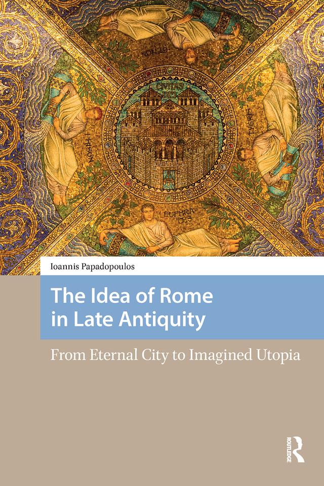 The Idea of Rome in Late Antiquity by Ioannis Papadopoulos