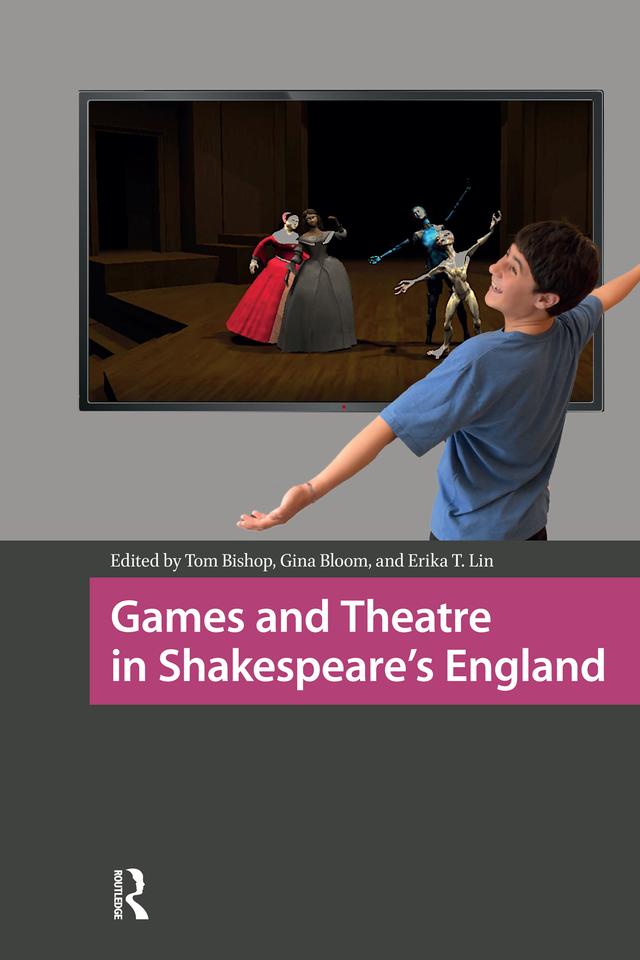 Games and Theatre in Shakespeare's England by Erika T. Lin, Gina Bloom, Tom Bishop