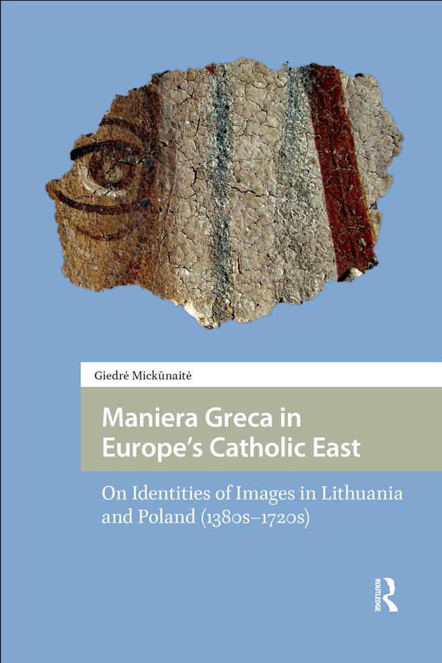 Maniera Greca in Europe's Catholic East by Giedre Mickunaite