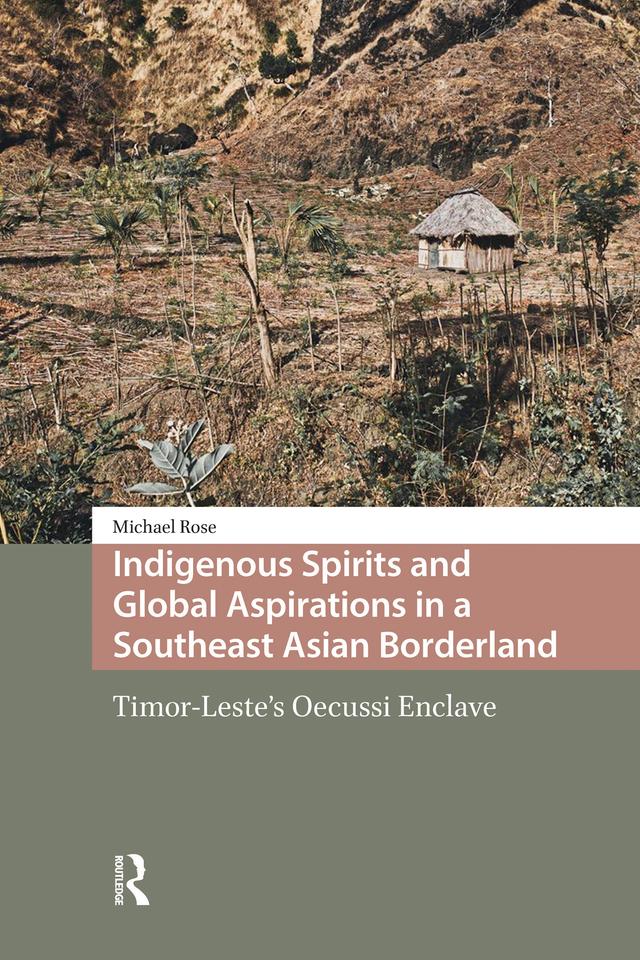 Indigenous Spirits and Global Aspirations in a Southeast Asian Borderland by Michael Rose