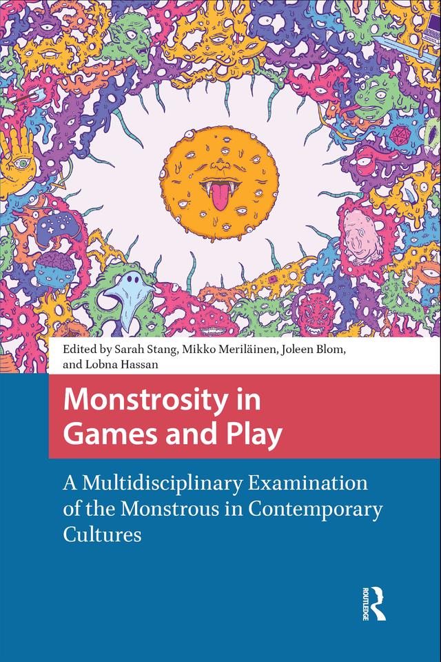 Monstrosity in Games and Play by Joleen Blom, Lobna Hassan, Mikko Meriläinen, Sarah Stang